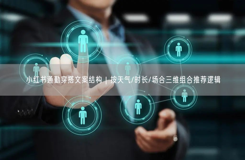 小红书通勤穿搭文案结构｜按天气/时长/场合三维组合推荐逻辑