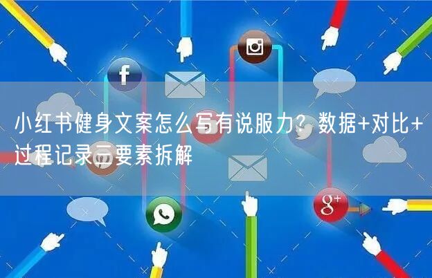 小红书健身文案怎么写有说服力？数据+对比+过程记录三要素拆解