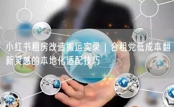 小红书租房改造搬运实录｜合租党低成本翻新灵感的本地化适配技巧