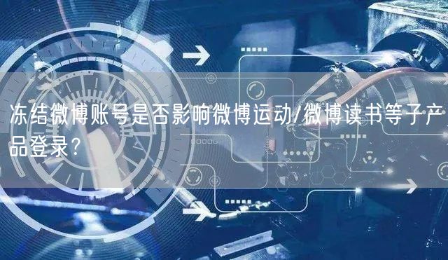 冻结微博账号是否影响微博运动/微博读书等子产品登录？