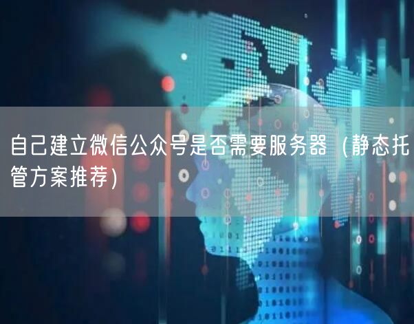 自己建立微信公众号是否需要服务器（静态托管方案推荐）