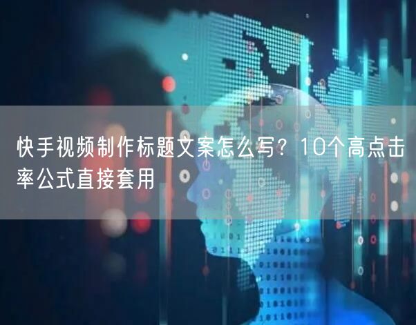 快手视频制作标题文案怎么写？10个高点击率公式直接套用