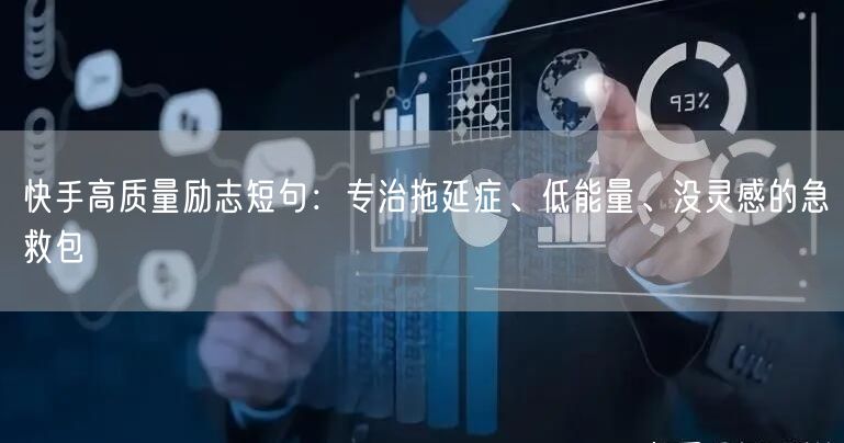 快手高质量励志短句：专治拖延症、低能量、没灵感的急救包