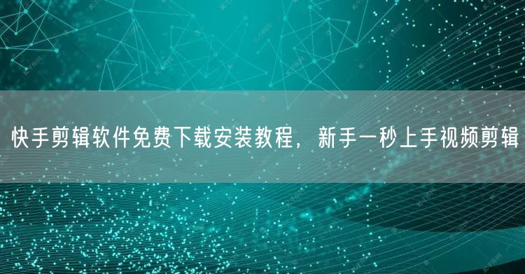 快手剪辑软件免费下载安装教程，新手一秒上手视频剪辑