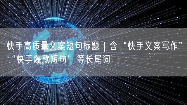 快手高质量文案短句标题｜含“快手文案写作”“快手爆款短句”等长尾词