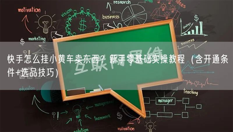 快手怎么挂小黄车卖东西？新手零基础实操教程（含开通条件+选品技巧）